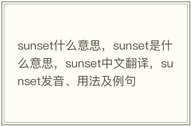 sunset什么意思，sunset是什么意思，sunset中文翻譯，sunset發(fā)音、用法及例句