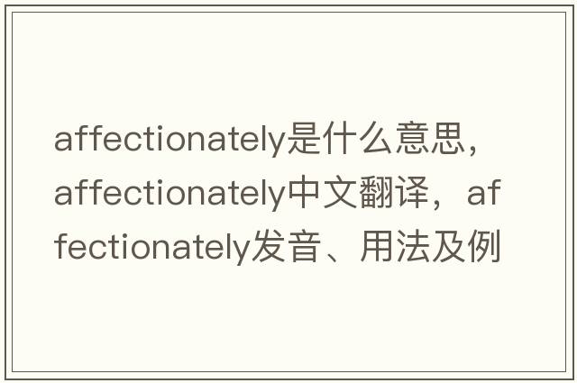 affectionately是什么意思，affectionately中文翻譯，affectionately發(fā)音、用法及例句