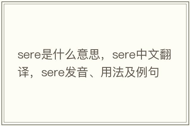 sere是什么意思，sere中文翻譯，sere發(fā)音、用法及例句
