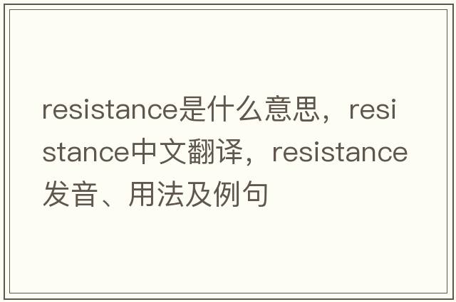 resistance是什么意思，resistance中文翻譯，resistance發(fā)音、用法及例句
