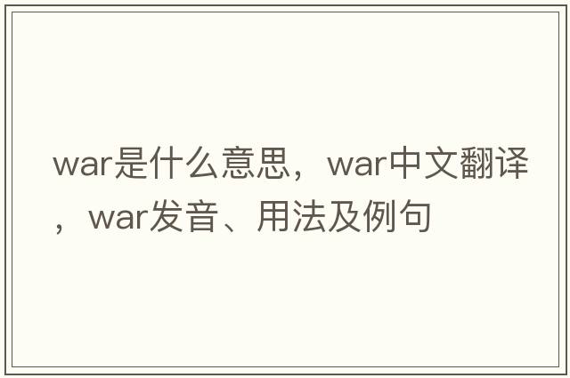 war是什么意思，war中文翻譯，war發(fā)音、用法及例句