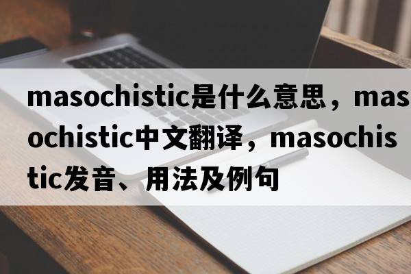 masochistic是什么意思，masochistic中文翻譯，masochistic發(fā)音、用法及例句