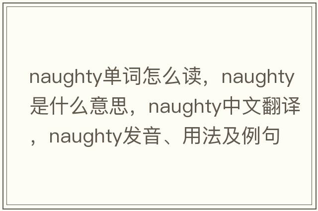 naughty單詞怎么讀，naughty是什么意思，naughty中文翻譯，naughty發(fā)音、用法及例句