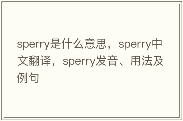 Sperry是什么意思，Sperry中文翻譯，Sperry發(fā)音、用法及例句