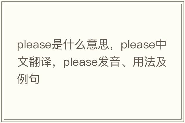 please是什么意思，please中文翻譯，please發(fā)音、用法及例句