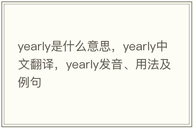 yearly是什么意思，yearly中文翻譯，yearly發(fā)音、用法及例句