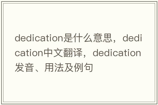 dedication是什么意思，dedication中文翻譯，dedication發(fā)音、用法及例句