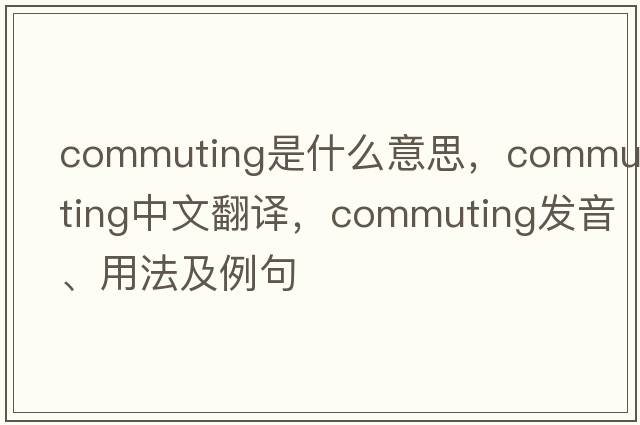 commuting是什么意思，commuting中文翻譯，commuting發(fā)音、用法及例句