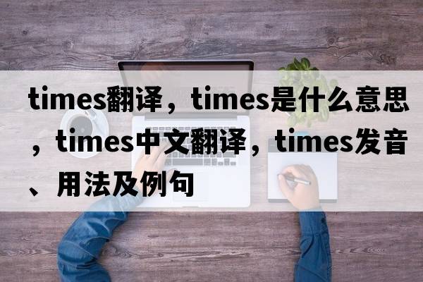 times翻譯，times是什么意思，times中文翻譯，times發(fā)音、用法及例句