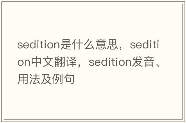sedition是什么意思，sedition中文翻譯，sedition發(fā)音、用法及例句