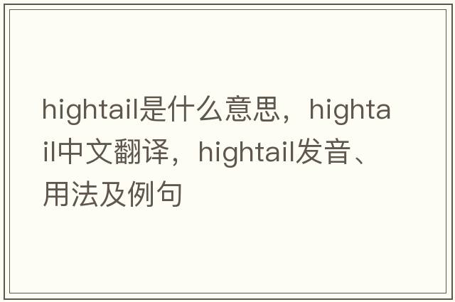 hightail是什么意思，hightail中文翻譯，hightail發(fā)音、用法及例句