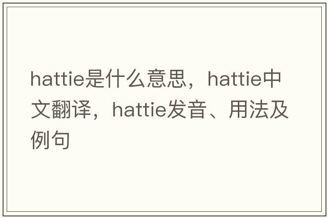 hattie是什么意思，hattie中文翻譯，hattie發(fā)音、用法及例句