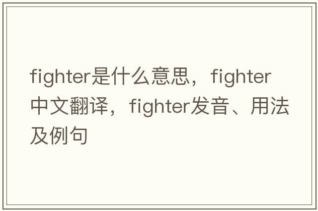 fighter是什么意思，fighter中文翻譯，fighter發(fā)音、用法及例句