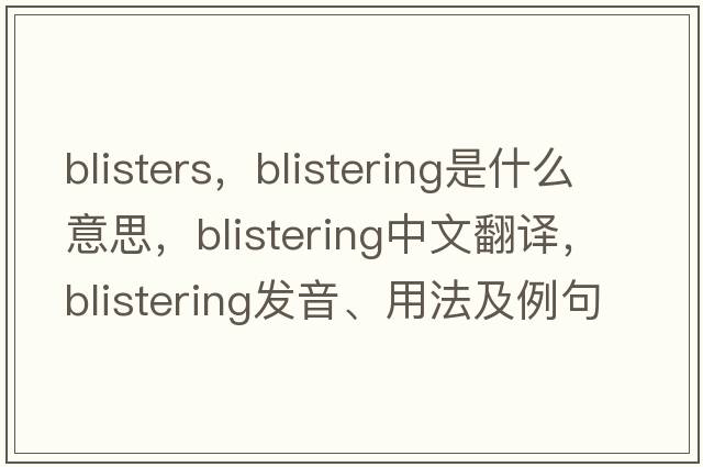 blisters，blistering是什么意思，blistering中文翻譯，blistering發(fā)音、用法及例句