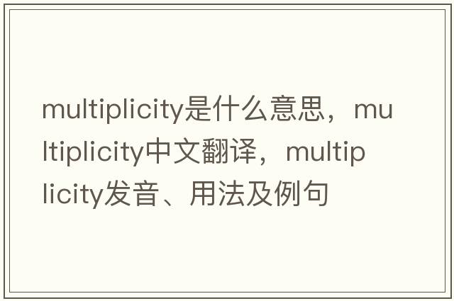 multiplicity是什么意思，multiplicity中文翻譯，multiplicity發(fā)音、用法及例句