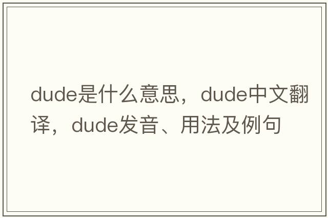 dude是什么意思，dude中文翻譯，dude發(fā)音、用法及例句