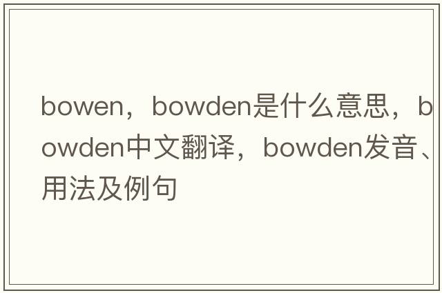 bowen，Bowden是什么意思，Bowden中文翻譯，Bowden發(fā)音、用法及例句