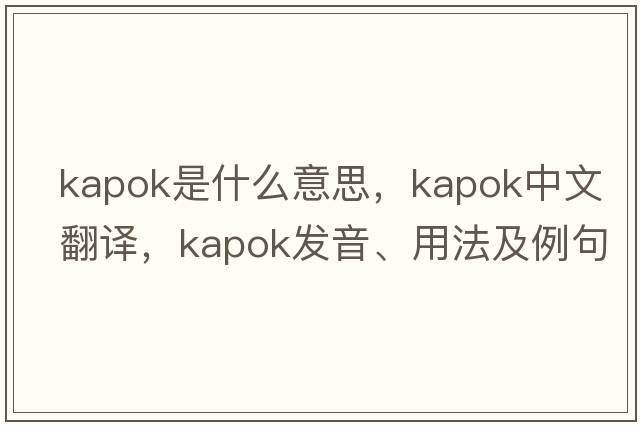 kapok是什么意思，kapok中文翻譯，kapok發(fā)音、用法及例句