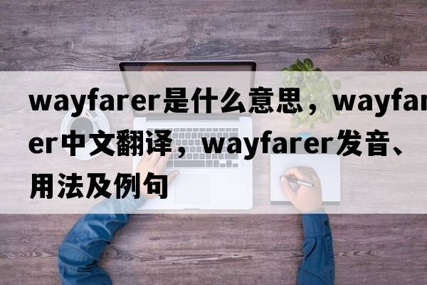 wayfarer是什么意思，wayfarer中文翻譯，wayfarer發(fā)音、用法及例句