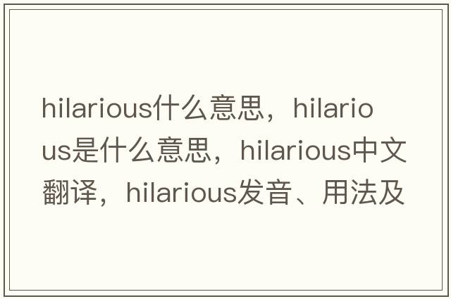 hilarious什么意思，hilarious是什么意思，hilarious中文翻譯，hilarious發(fā)音、用法及例句