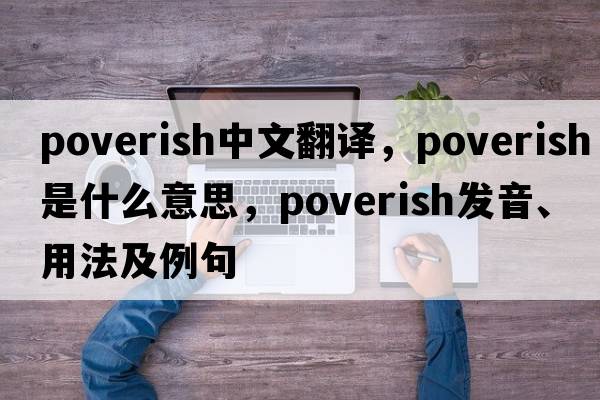 poverish中文翻譯，poverish是什么意思，poverish發(fā)音、用法及例句