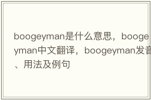 boogeyman是什么意思，boogeyman中文翻譯，boogeyman發(fā)音、用法及例句