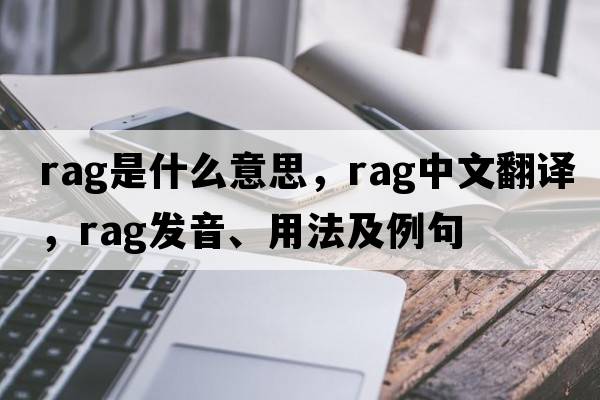 rag是什么意思，rag中文翻譯，rag發(fā)音、用法及例句