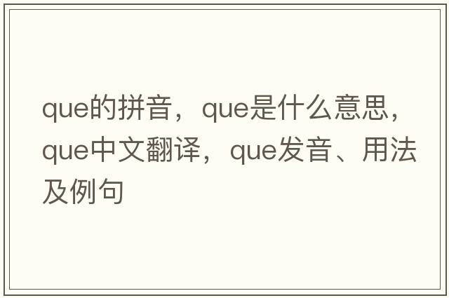 que的拼音，que是什么意思，que中文翻譯，que發(fā)音、用法及例句