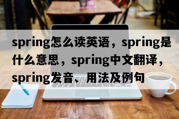 spring怎么讀英語(yǔ)，spring是什么意思，spring中文翻譯，spring發(fā)音、用法及例句