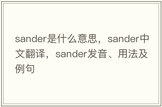 sander是什么意思，sander中文翻譯，sander發(fā)音、用法及例句