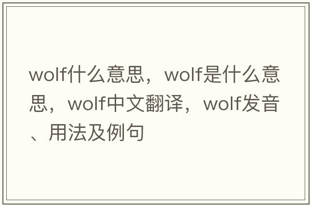 wolf什么意思，wolf是什么意思，wolf中文翻譯，wolf發(fā)音、用法及例句