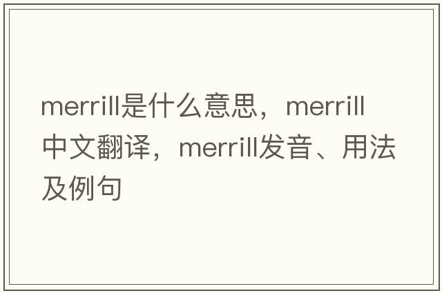 Merrill是什么意思，Merrill中文翻譯，Merrill發(fā)音、用法及例句