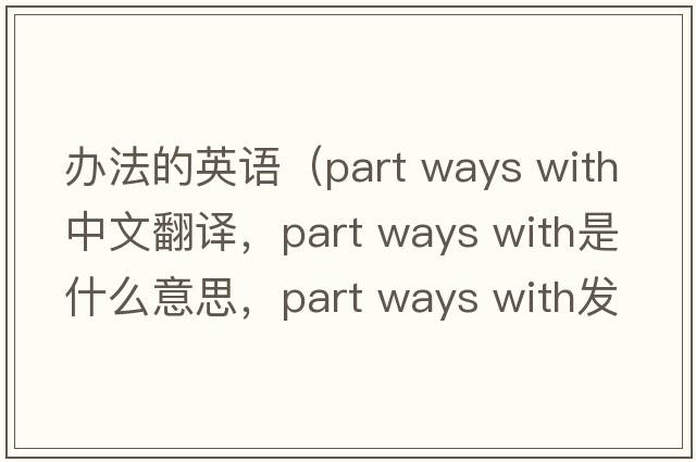 辦法的英語(yǔ)（part ways with中文翻譯，part ways with是什么意思，part ways with發(fā)音、用法及例句）