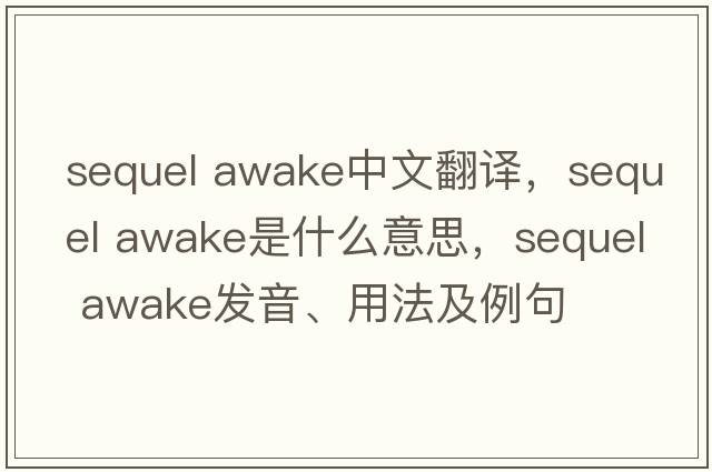 sequel awake中文翻譯，sequel awake是什么意思，sequel awake發(fā)音、用法及例句