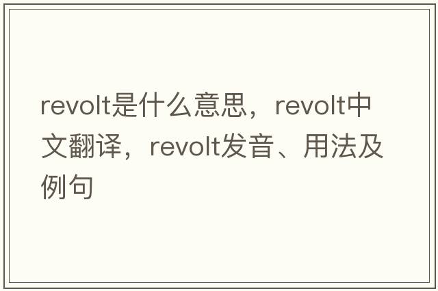 revolt是什么意思，revolt中文翻譯，revolt發(fā)音、用法及例句