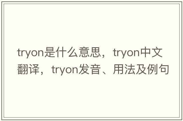 Tryon是什么意思，Tryon中文翻譯，Tryon發(fā)音、用法及例句