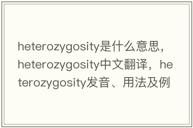 heterozygosity是什么意思，heterozygosity中文翻譯，heterozygosity發(fā)音、用法及例句