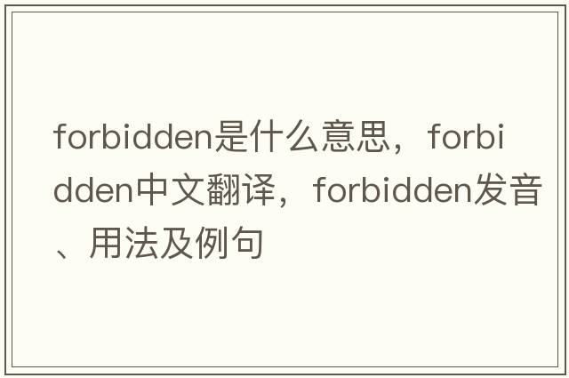 forbidden是什么意思，forbidden中文翻譯，forbidden發(fā)音、用法及例句