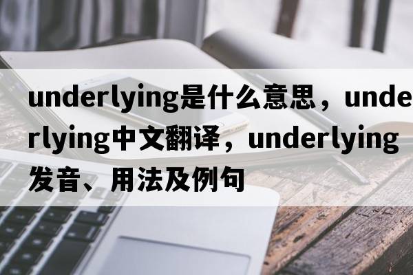 underlying是什么意思，underlying中文翻譯，underlying發(fā)音、用法及例句