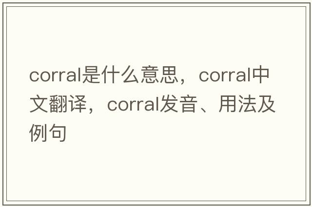 corral是什么意思，corral中文翻譯，corral發(fā)音、用法及例句