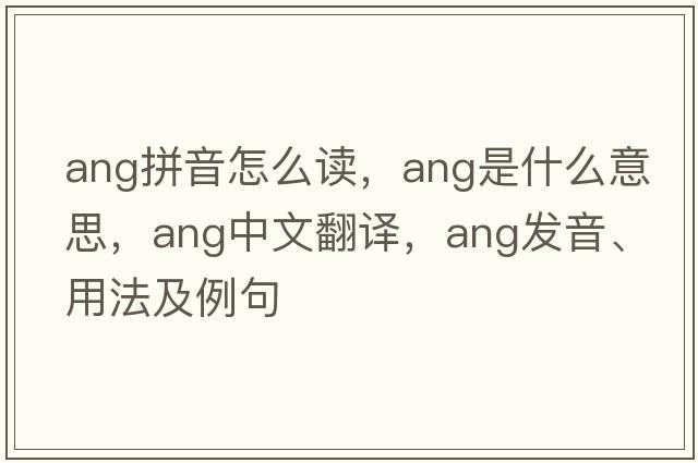 ang拼音怎么讀，ang是什么意思，ang中文翻譯，ang發(fā)音、用法及例句