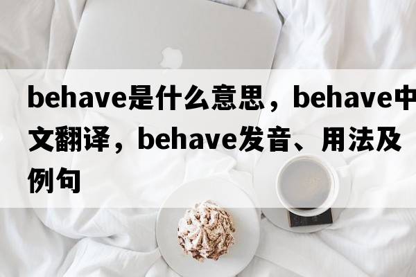 behave是什么意思，behave中文翻譯，behave發(fā)音、用法及例句