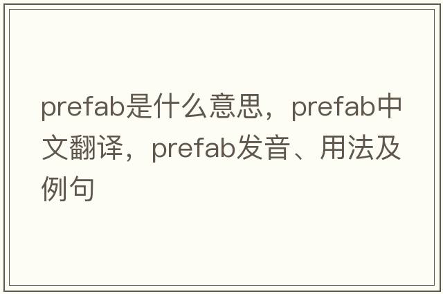 prefab是什么意思，prefab中文翻譯，prefab發(fā)音、用法及例句