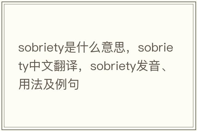 sobriety是什么意思，sobriety中文翻譯，sobriety發(fā)音、用法及例句