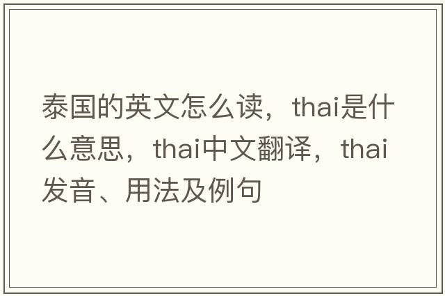 泰國的英文怎么讀，Thai是什么意思，Thai中文翻譯，Thai發(fā)音、用法及例句