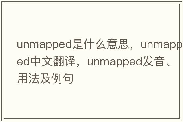 unmapped是什么意思，unmapped中文翻譯，unmapped發(fā)音、用法及例句