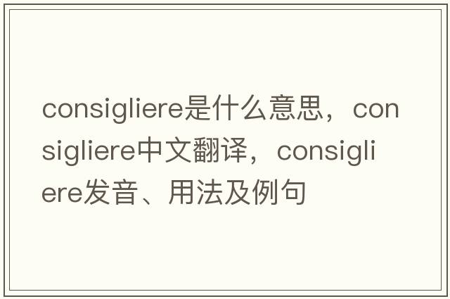 consigliere是什么意思，consigliere中文翻譯，consigliere發(fā)音、用法及例句