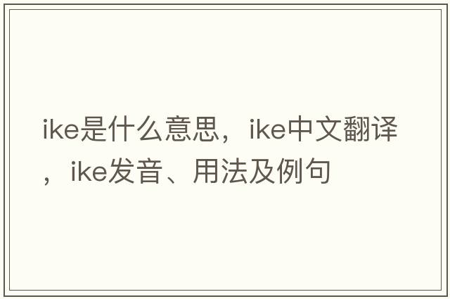 Ike是什么意思，Ike中文翻譯，Ike發(fā)音、用法及例句
