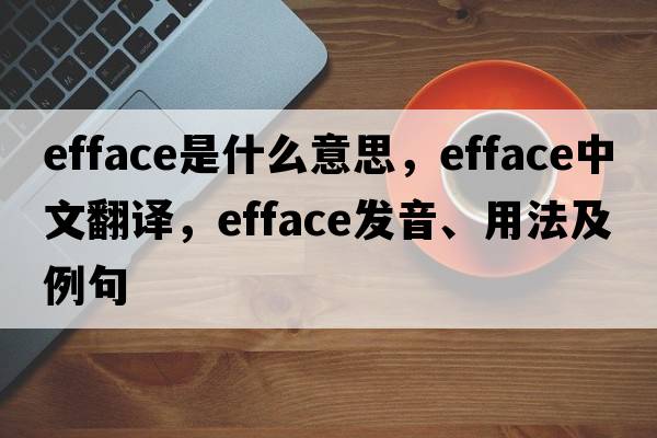 efface是什么意思，efface中文翻譯，efface發(fā)音、用法及例句