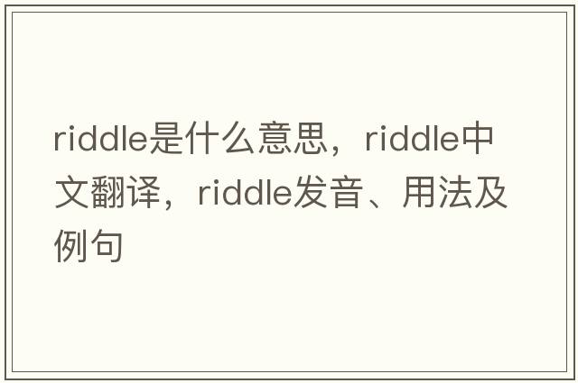 riddle是什么意思，riddle中文翻譯，riddle發(fā)音、用法及例句